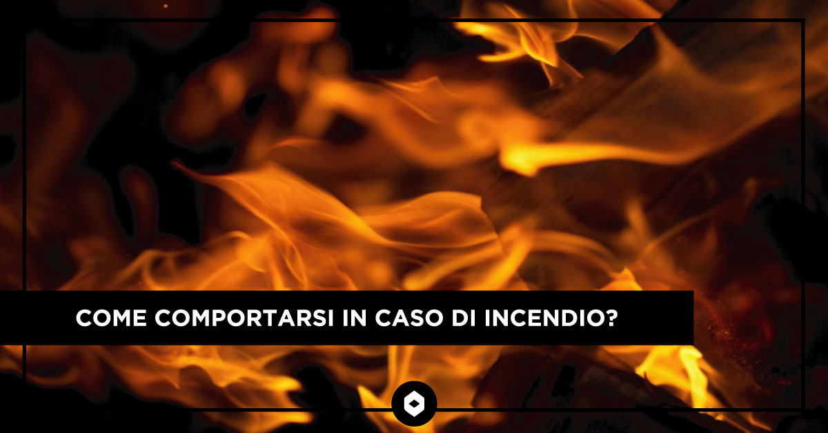 COME COMPORTARSI IN CASO DI INCENDIO